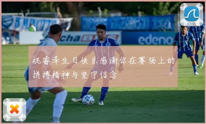 祝睿泽生日快乐感谢你在赛场上的拼搏精神与坚守信念