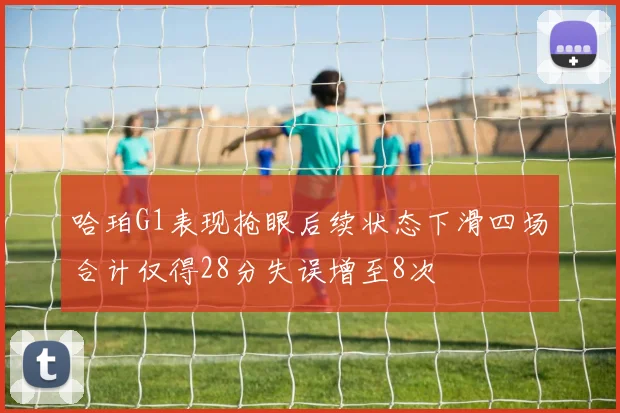 哈珀G1表现抢眼后续状态下滑四场合计仅得28分失误增至8次